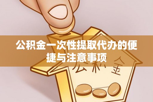 夏县公积金一次性提取代办的便捷与注意事项