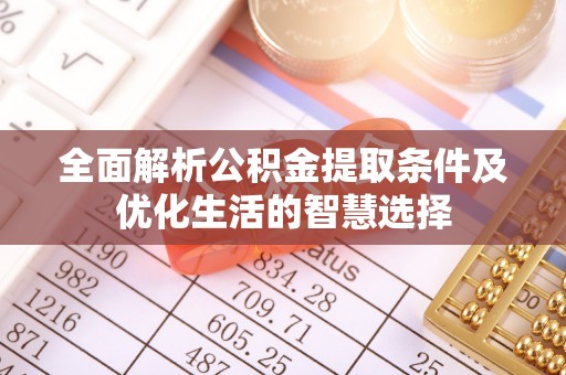 夏县全面解析公积金提取条件及优化生活的智慧选择