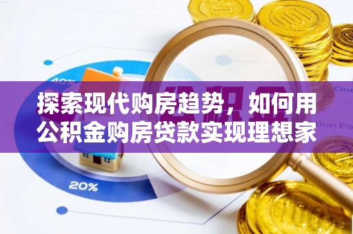 夏县探索现代购房趋势，如何用公积金购房贷款实现理想家园