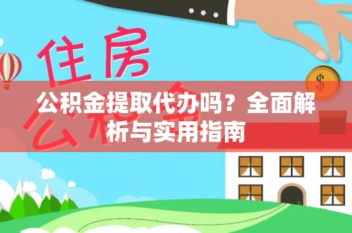 夏县公积金提取代办吗？全面解析与实用指南
