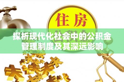 夏县探析现代化社会中的公积金管理制度及其深远影响