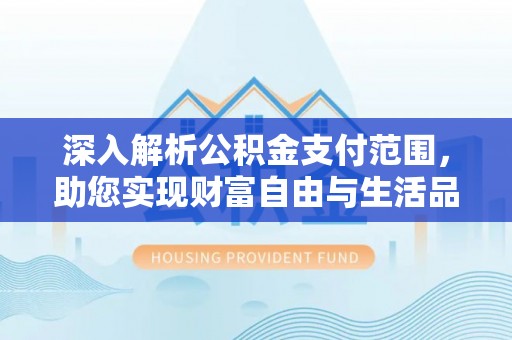夏县深入解析公积金支付范围，助您实现财富自由与生活品质提升