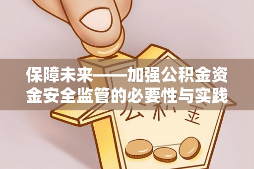 夏县保障未来——加强公积金资金安全监管的必要性与实践路径