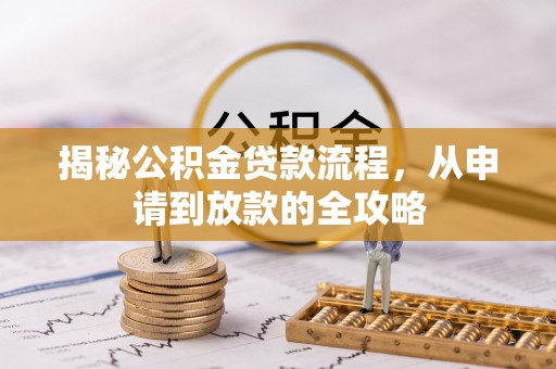 夏县揭秘公积金贷款流程，从申请到放款的全攻略