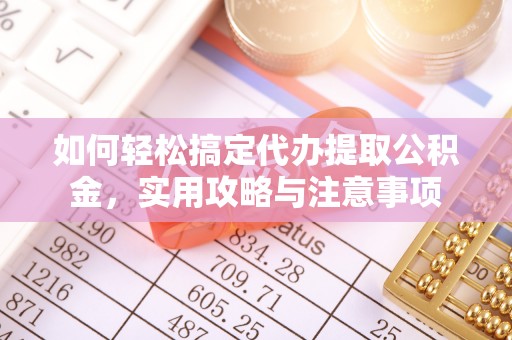 夏县如何轻松搞定代办提取公积金，实用攻略与注意事项