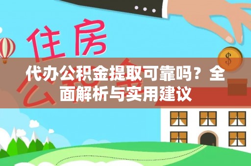 夏县代办公积金提取可靠吗？全面解析与实用建议