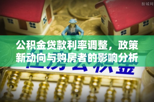 夏县公积金贷款利率调整，政策新动向与购房者的影响分析