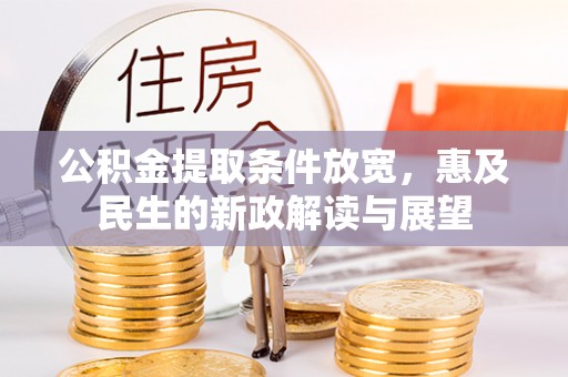 夏县公积金提取条件放宽，惠及民生的新政解读与展望