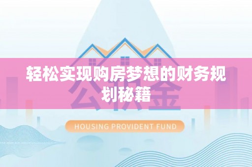 夏县轻松实现购房梦想的财务规划秘籍