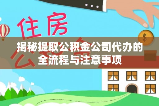 夏县揭秘提取公积金公司代办的全流程与注意事项
