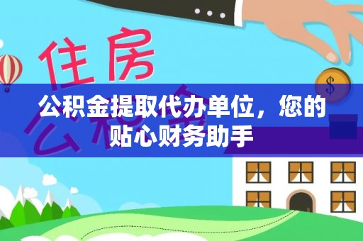 夏县公积金提取代办单位，您的贴心财务助手