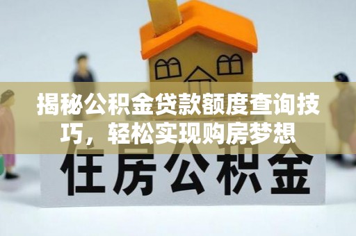 夏县揭秘公积金贷款额度查询技巧，轻松实现购房梦想