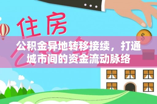 夏县公积金异地转移接续，打通城市间的资金流动脉络