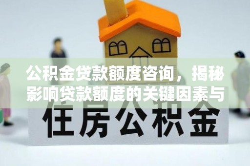 夏县公积金贷款额度咨询，揭秘影响贷款额度的关键因素与实用攻略