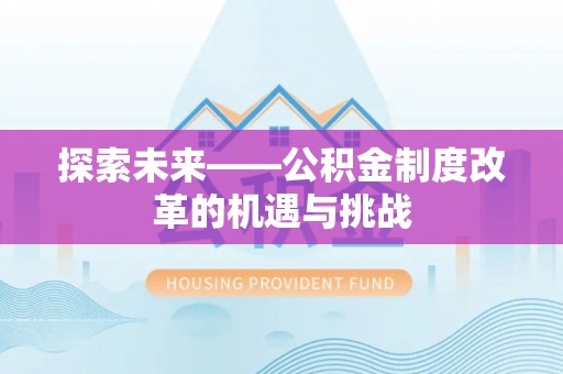 夏县探索未来——公积金制度改革的机遇与挑战