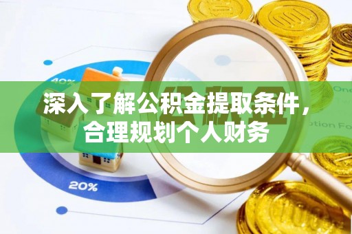 夏县深入了解公积金提取条件，合理规划个人财务