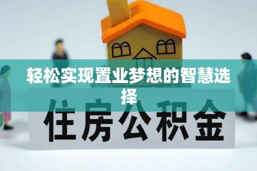 夏县轻松实现置业梦想的智慧选择