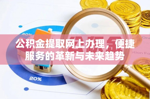 夏县公积金提取网上办理，便捷服务的革新与未来趋势