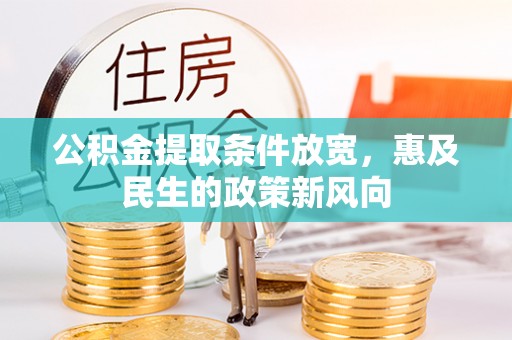 夏县公积金提取条件放宽，惠及民生的政策新风向