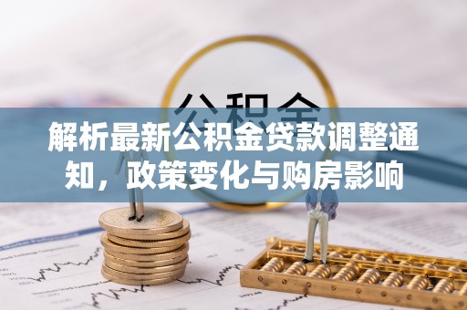 夏县解析最新公积金贷款调整通知，政策变化与购房影响