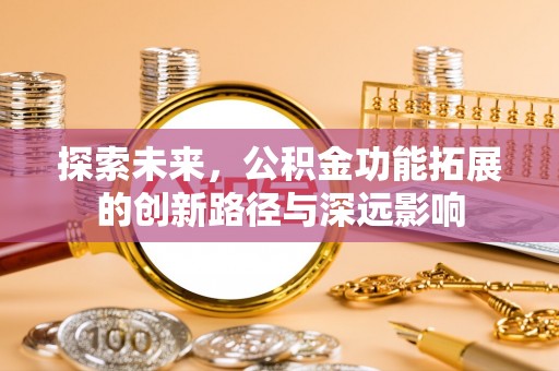 夏县探索未来，公积金功能拓展的创新路径与深远影响