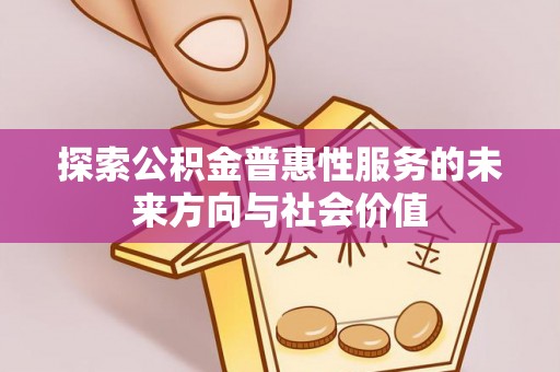 夏县探索公积金普惠性服务的未来方向与社会价值