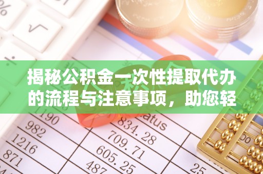 夏县揭秘公积金一次性提取代办的流程与注意事项，助您轻松搞定财务规划