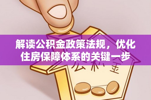 夏县解读公积金政策法规，优化住房保障体系的关键一步