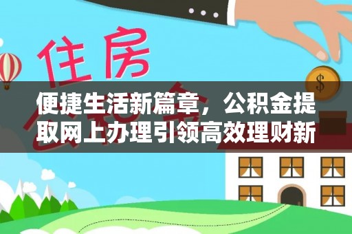 夏县便捷生活新篇章，公积金提取网上办理引领高效理财新趋势