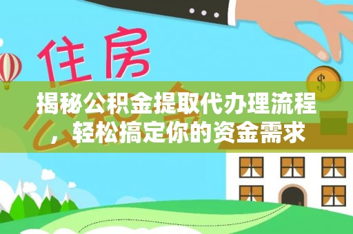 夏县揭秘公积金提取代办理流程，轻松搞定你的资金需求