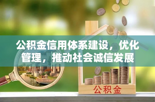 夏县公积金信用体系建设，优化管理，推动社会诚信发展