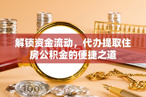 夏县解锁资金流动，代办提取住房公积金的便捷之道