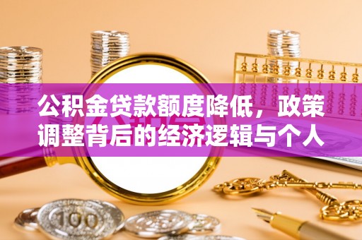 夏县公积金贷款额度降低，政策调整背后的经济逻辑与个人应对策略
