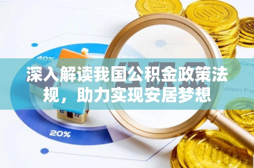 夏县深入解读我国公积金政策法规，助力实现安居梦想