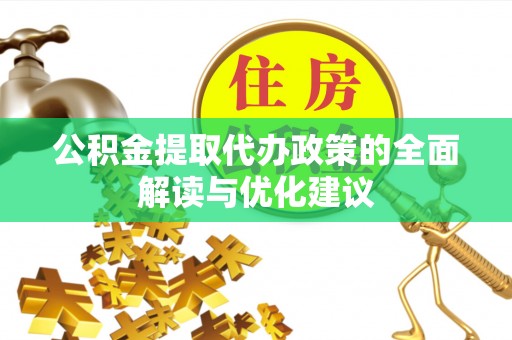 夏县公积金提取代办政策的全面解读与优化建议