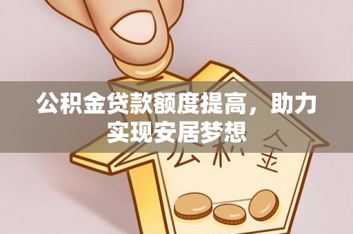 夏县公积金贷款额度提高，助力实现安居梦想