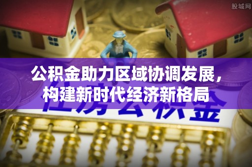 夏县公积金助力区域协调发展，构建新时代经济新格局