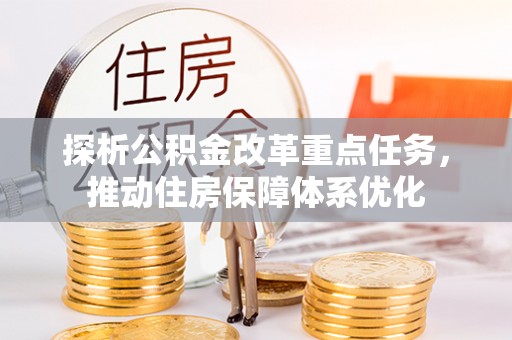 夏县探析公积金改革重点任务，推动住房保障体系优化