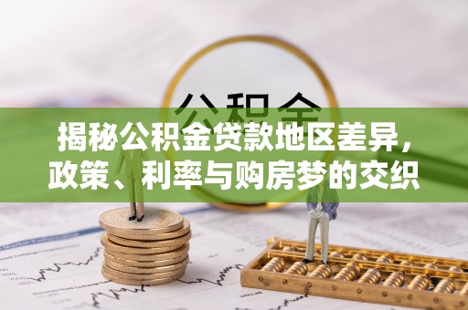 夏县揭秘公积金贷款地区差异，政策、利率与购房梦的交织