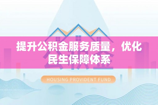 夏县提升公积金服务质量，优化民生保障体系