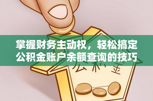 夏县掌握财务主动权，轻松搞定公积金账户余额查询的技巧与方法