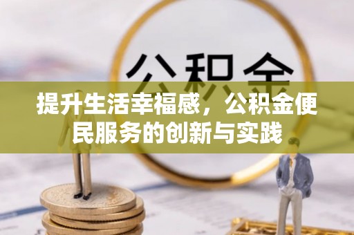 夏县提升生活幸福感，公积金便民服务的创新与实践