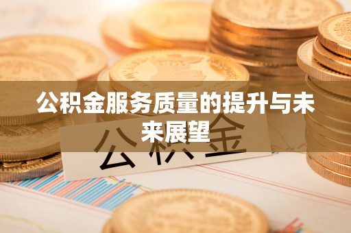 夏县公积金服务质量的提升与未来展望