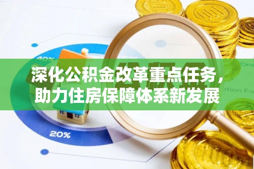 夏县深化公积金改革重点任务，助力住房保障体系新发展