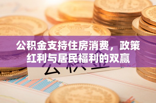 夏县公积金支持住房消费，政策红利与居民福利的双赢