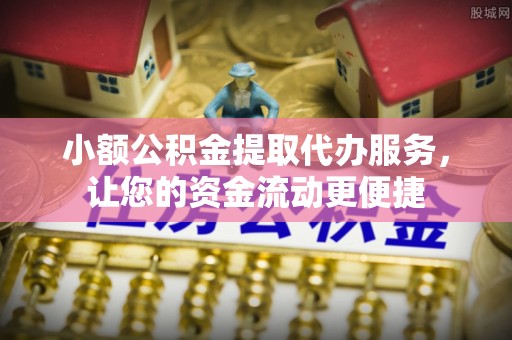 夏县小额公积金提取代办服务，让您的资金流动更便捷