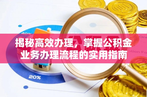 夏县揭秘高效办理，掌握公积金业务办理流程的实用指南