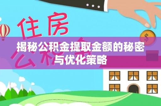 夏县揭秘公积金提取金额的秘密与优化策略