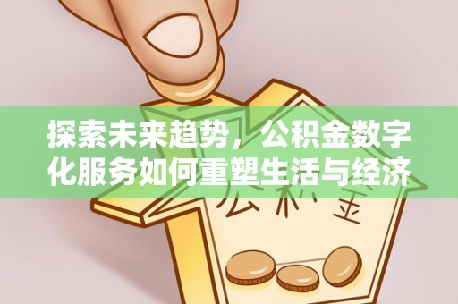 夏县探索未来趋势，公积金数字化服务如何重塑生活与经济