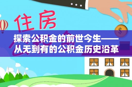 夏县探索公积金的前世今生——从无到有的公积金历史沿革